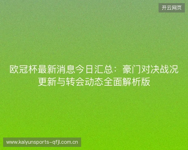 欧冠杯最新消息今日汇总:豪门对决战况更新与转会动态全面解析版 欧冠杯最新消息今日汇总:豪门对决战况更新与转会动态全面解析版